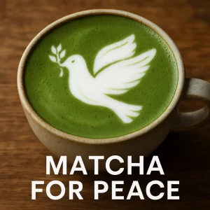 Drink Less Matcha! – For Peace